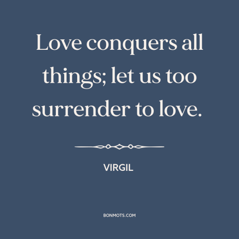 A quote by Virgil about power of love: “Love conquers all things; let us too surrender to love.”