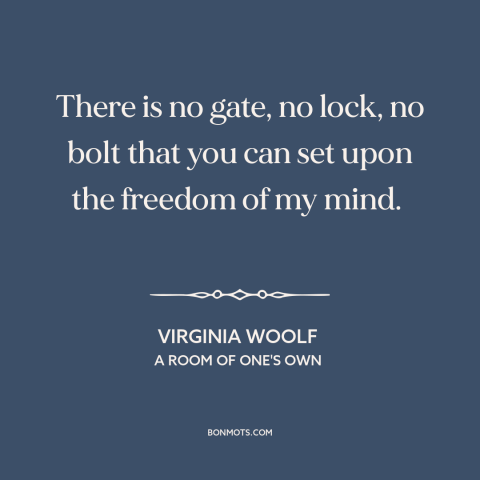 A quote by Virginia Woolf about freedom of thought: “There is no gate, no lock, no bolt that you can set upon the…”