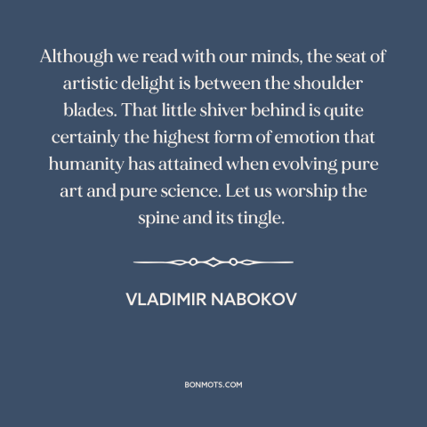 A quote by Vladimir Nabokov about human body: “Although we read with our minds, the seat of artistic delight is between the…”