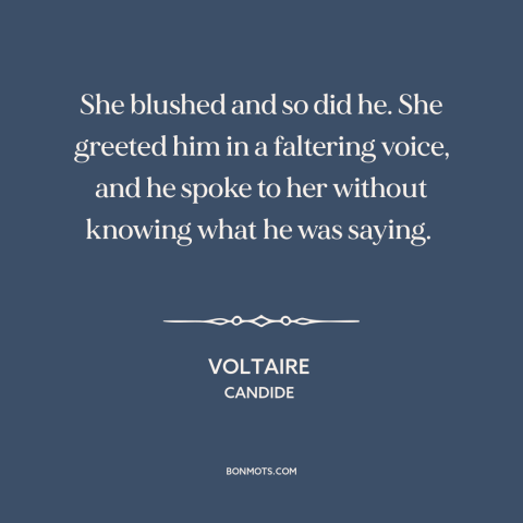 A quote by Voltaire about new love: “She blushed and so did he. She greeted him in a faltering voice, and he spoke…”