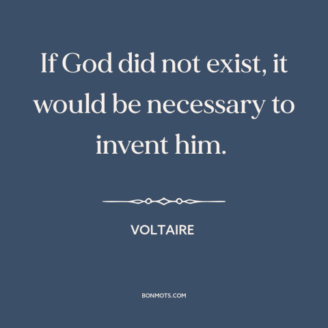 A quote by Voltaire about existence of god: “If God did not exist, it would be necessary to invent him.”