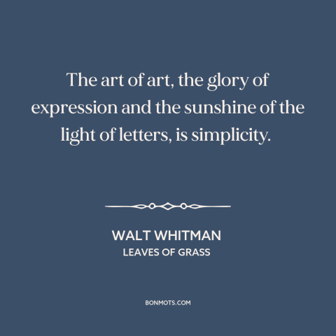 A quote by Walt Whitman about simplicity: “The art of art, the glory of expression and the sunshine of the light…”