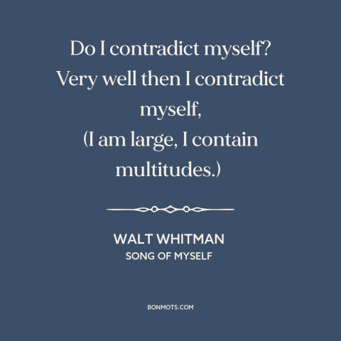 A quote by Walt Whitman about contradiction: “Do I contradict myself? Very well then I contradict myself, (I am large, I…”