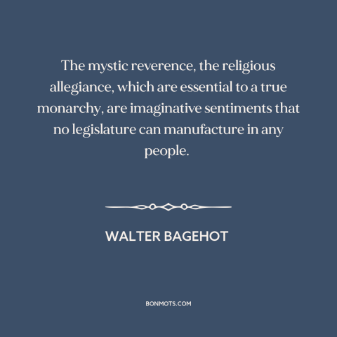 A quote by Walter Bagehot about monarchy: “The mystic reverence, the religious allegiance, which are essential to a…”