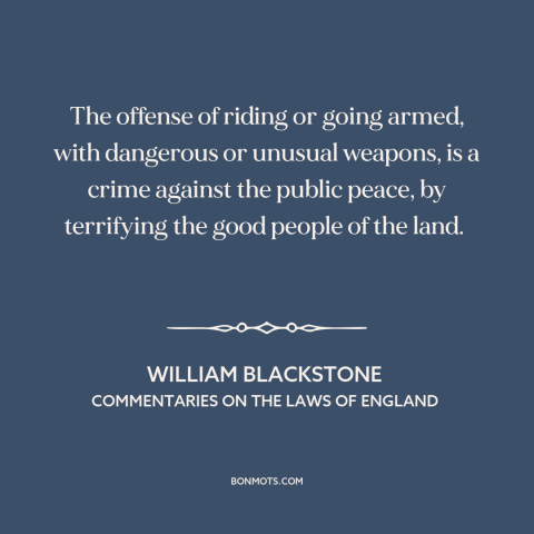 A quote by William Blackstone about open carry: “The offense of riding or going armed, with dangerous or unusual weapons…”