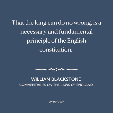 A quote by William Blackstone about monarchy: “That the king can do no wrong, is a necessary and fundamental principle of…”