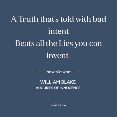 A quote by William Blake about truth and lies: “A Truth that's told with bad intent Beats all the Lies you can invent…”