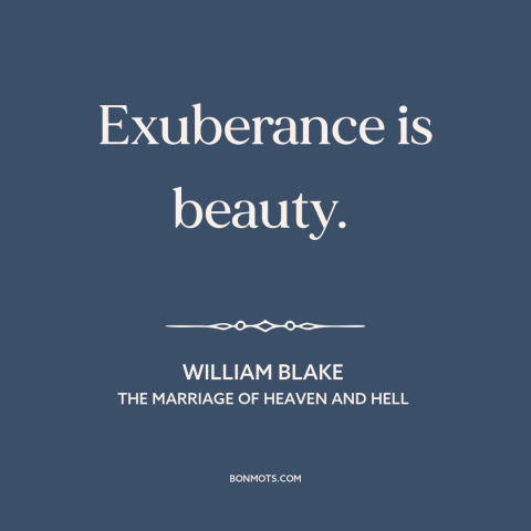 A quote by William Blake about exuberance: “Exuberance is beauty.”