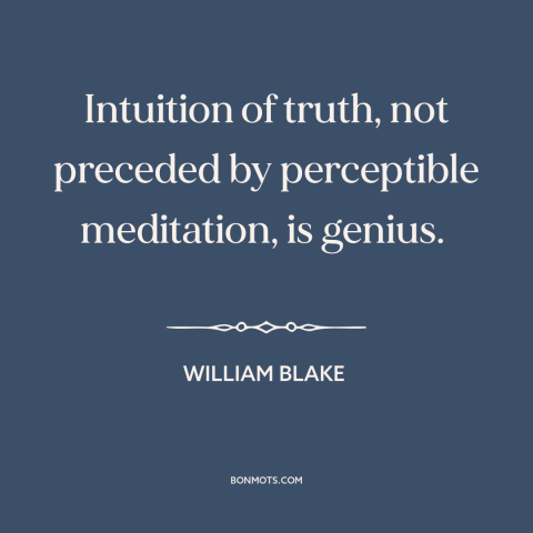 A quote by William Blake about genius: “Intuition of truth, not preceded by perceptible meditation, is genius.”