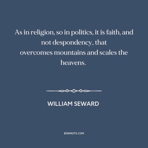 A quote by William Seward about overcoming obstacles: “As in religion, so in politics, it is faith, and not…”