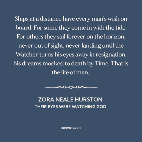 A quote by Zora Neale Hurston about dreams: “Ships at a distance have every man's wish on board. For some they come…”