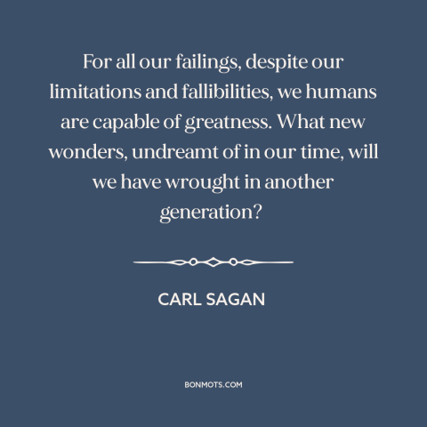 A quote by Carl Sagan about technological progress: “For all our failings, despite our limitations and fallibilities, we…”