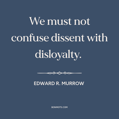 A quote by Edward R. Murrow about dissent: “We must not confuse dissent with disloyalty.”