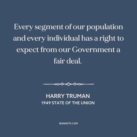 A quote by Harry Truman about justice: “Every segment of our population and every individual has a right to expect from…”