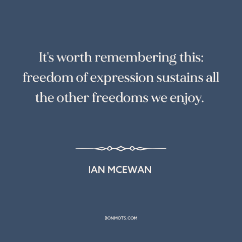 A quote by Ian McEwan about freedom of speech and expression: “It's worth remembering this: freedom of expression sustains…”