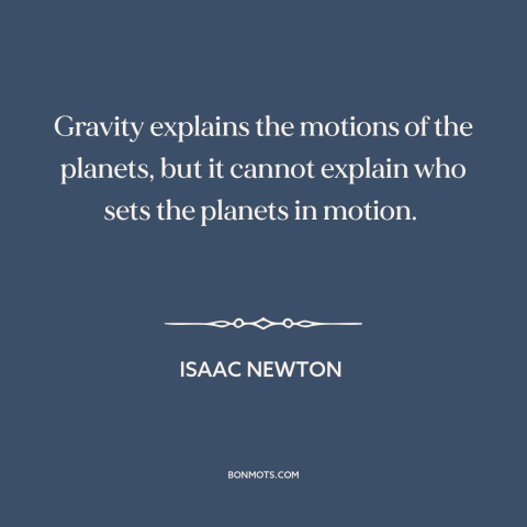 A quote by Isaac Newton about gravity: “Gravity explains the motions of the planets, but it cannot explain who sets the…”