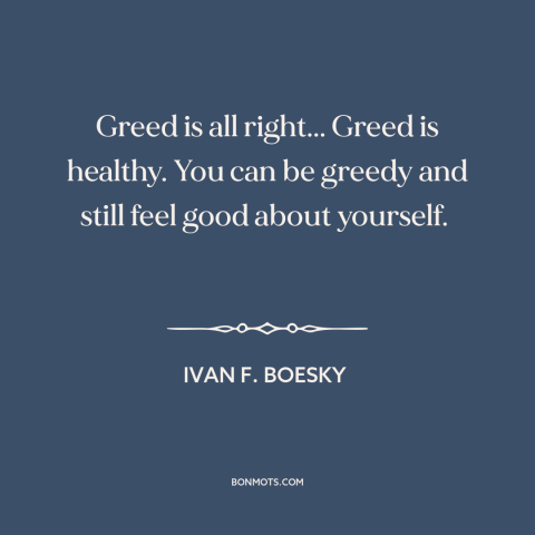 A quote by Ivan F. Boesky about greed: “Greed is all right... Greed is healthy. You can be greedy and still feel…”