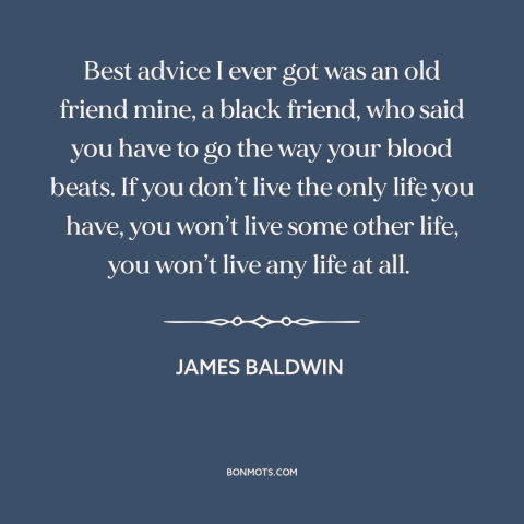 A quote by James Baldwin about following your heart: “Best advice I ever got was an old friend mine, a black friend, who…”