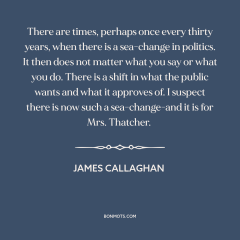 A quote by James Callaghan about political winds: “There are times, perhaps once every thirty years, when there is…”