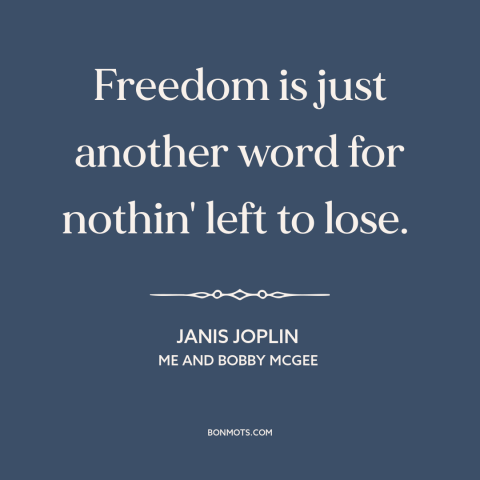 A quote by Janis Joplin about nothing to lose: “Freedom is just another word for nothin' left to lose.”