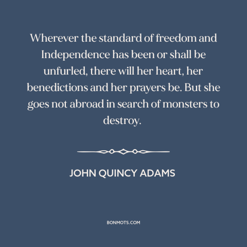 A quote by John Quincy Adams about isolationism: “Wherever the standard of freedom and Independence has been or shall…”