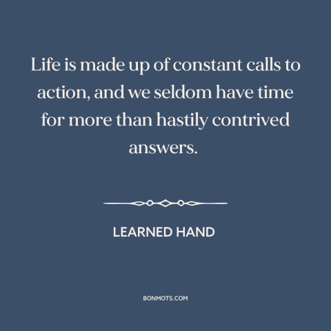 A quote by Learned Hand about decisions and choices: “Life is made up of constant calls to action, and we seldom have time…”