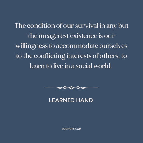 A quote by Learned Hand about political compromise: “The condition of our survival in any but the meagerest existence…”