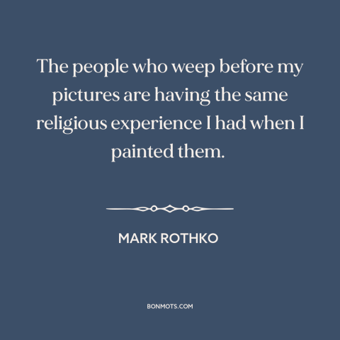 A quote by Mark Rothko about artist and audience: “The people who weep before my pictures are having the same…”