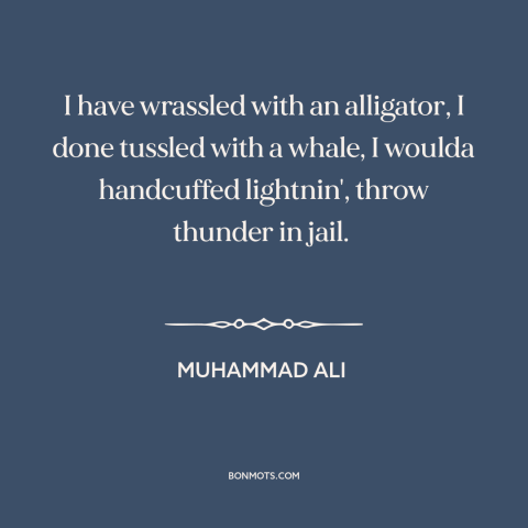 A quote by Muhammad Ali about boxing: “I have wrassled with an alligator, I done tussled with a whale, I woulda…”