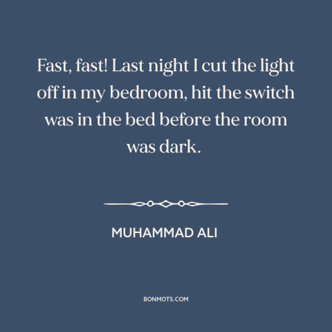 A quote by Muhammad Ali about speed and quickness: “Fast, fast! Last night I cut the light off in my bedroom, hit the…”