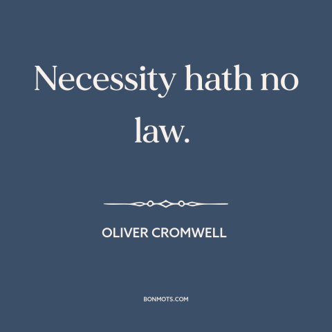 A quote by Oliver Cromwell about morality as luxury: “Necessity hath no law.”