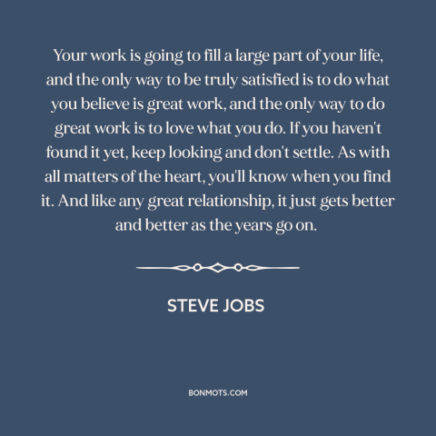A quote by Steve Jobs about doing what you love: “Your work is going to fill a large part of your life, and the…”