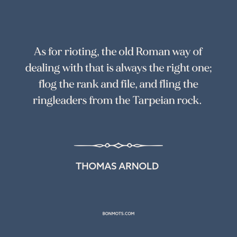 A quote by Matthew Arnold about riots: “As for rioting, the old Roman way of dealing with that is always the…”