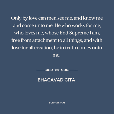 A quote from Bhagavad Gita about god's love: “Only by love can men see me, and know me and come unto me. He who…”