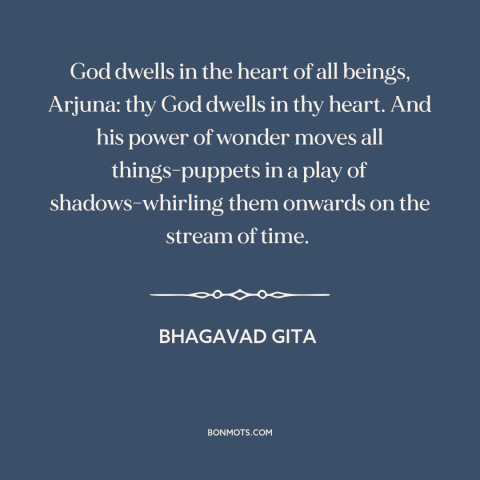A quote from Bhagavad Gita about pantheism: “God dwells in the heart of all beings, Arjuna: thy God dwells in thy…”