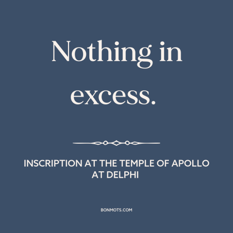 A quote about moderation: “Nothing in excess.”