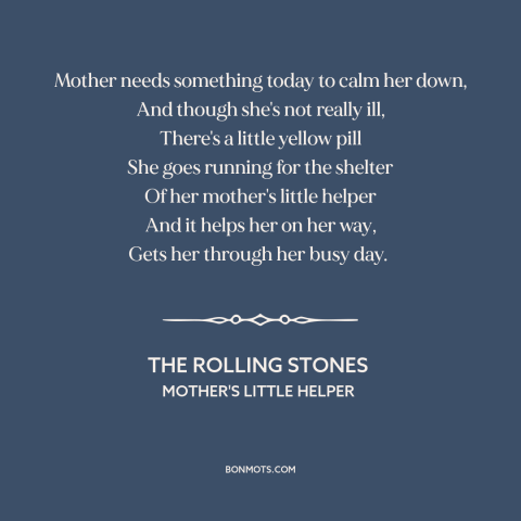 A quote by The Rolling Stones about drugs: “Mother needs something today to calm her down, And though she's not really ill…”