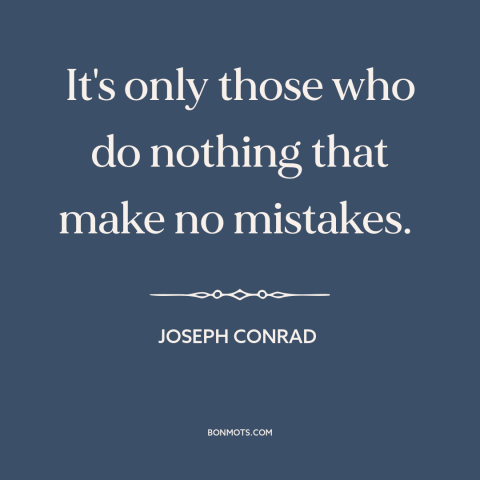 A quote by Joseph Conrad about mistakes: “It's only those who do nothing that make no mistakes.”