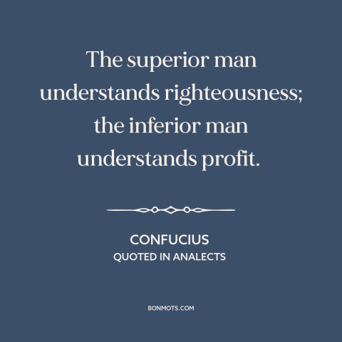 A quote by Confucius about doing the right thing: “The superior man understands righteousness; the inferior man…”