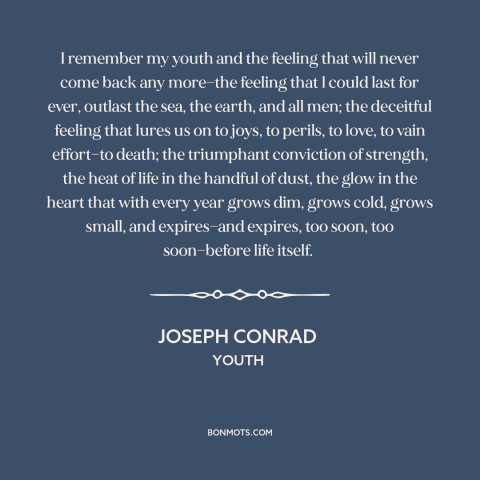 A quote by Joseph Conrad about youth: “I remember my youth and the feeling that will never come back any more—the…”