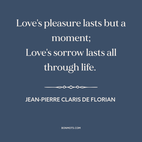 A quote by Jean-Pierre Claris de Florian about complexities of love: “Love's pleasure lasts but a moment; Love's sorrow…”