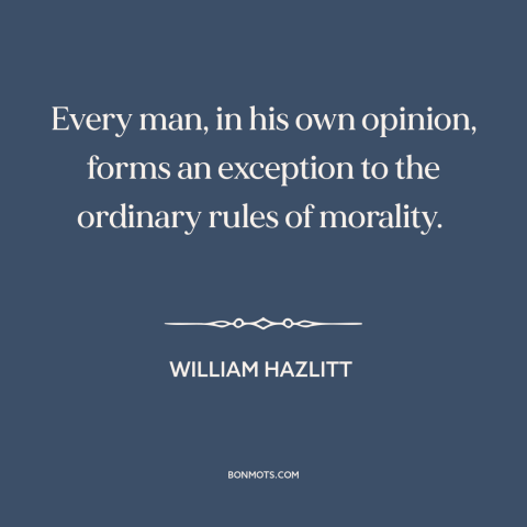 A quote by William Hazlitt about uniqueness of each person: “Every man, in his own opinion, forms an exception to the…”