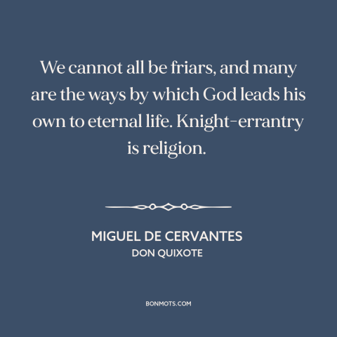 A quote by Miguel de Cervantes about vocation: “We cannot all be friars, and many are the ways by which God leads…”