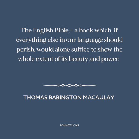 A quote by Thomas Babington Macaulay about the bible: “The English Bible,— a book which, if everything else in…”