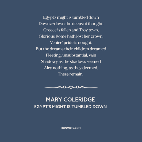 A quote by Mary Coleridge about decline of civilization: “Egypt's might is tumbled down Down a-down the deeps of…”