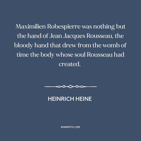 A quote by Heinrich Heine about french revolution: “Maximilien Robespierre was nothing but the hand of Jean Jacques…”
