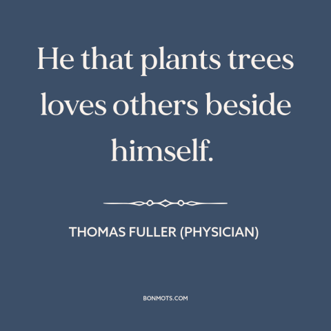 A quote by Thomas Fuller (physician) about loving others: “He that plants trees loves others beside himself.”