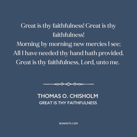 A quote by Thomas O. Chisholm about god's love: “Great is thy faithfulness! Great is thy faithfulness! Morning by morning…”
