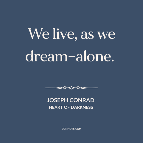 A quote by Joseph Conrad about solitude: “We live, as we dream—alone.”