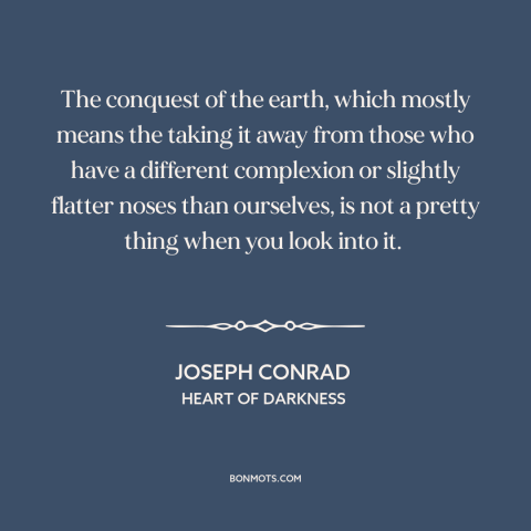 A quote by Joseph Conrad about anti-imperialism: “The conquest of the earth, which mostly means the taking it away from…”